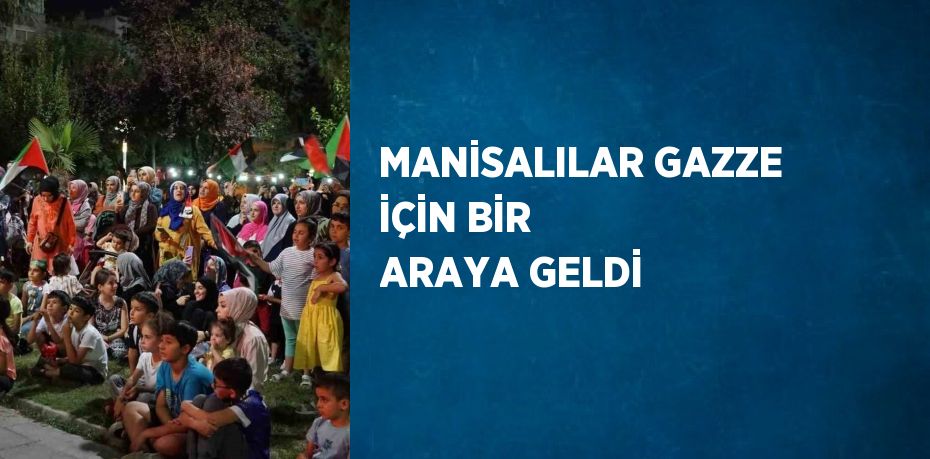 MANİSALILAR GAZZE İÇİN BİR ARAYA GELDİ