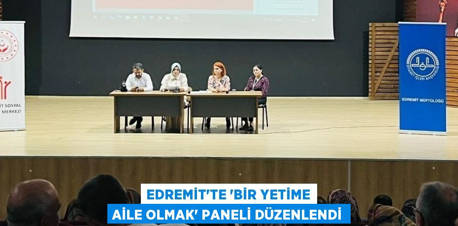 Edremit’te “Bir Yetime Aile Olmak” Paneli Düzenlendi