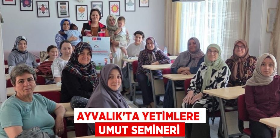Ayvalık’ta Yetimlere Umut Semineri
