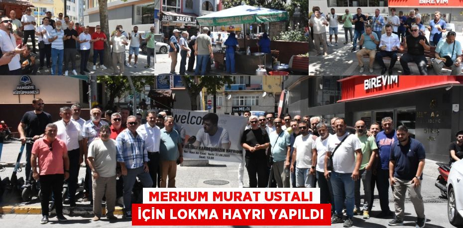 Merhum Murat Ustalı için lokma hayrı yapıldı