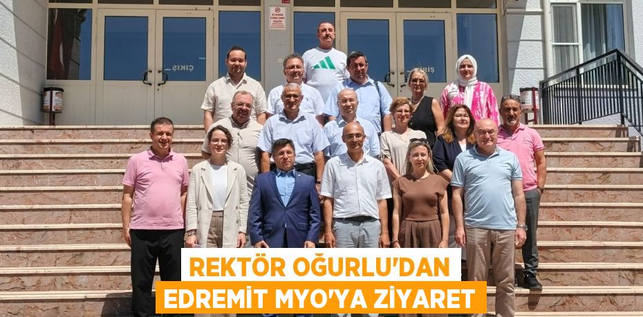 REKTÖR OĞURLU’DAN EDREMİT MYO’YA ZİYARET