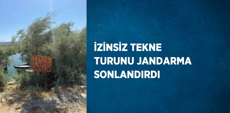 İZİNSİZ TEKNE TURUNU JANDARMA SONLANDIRDI