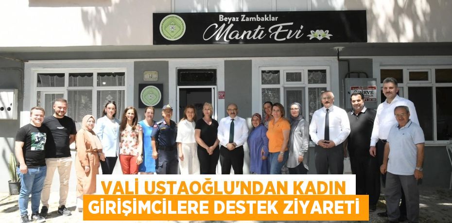 Vali Ustaoğlu’ndan Kadın Girişimcilere Destek Ziyareti