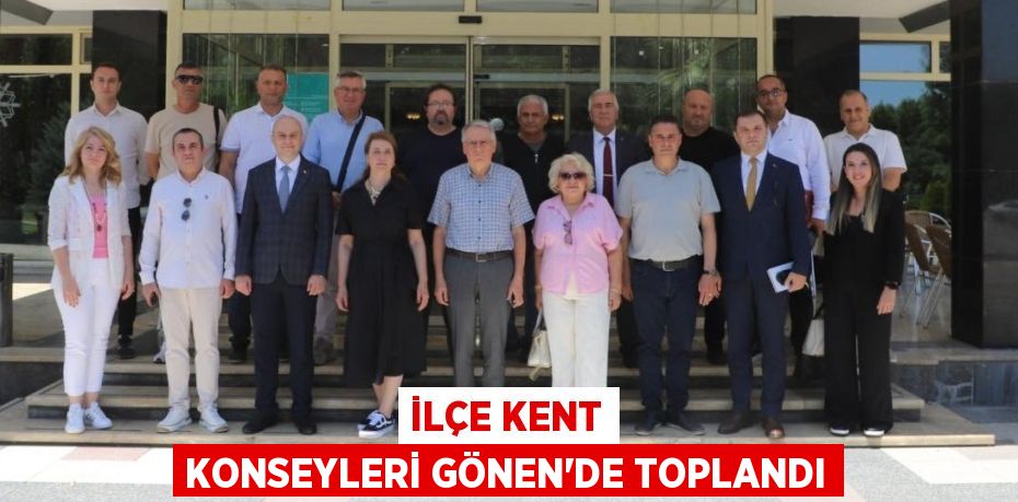 İlçe Kent Konseyleri Gönen’de Toplandı