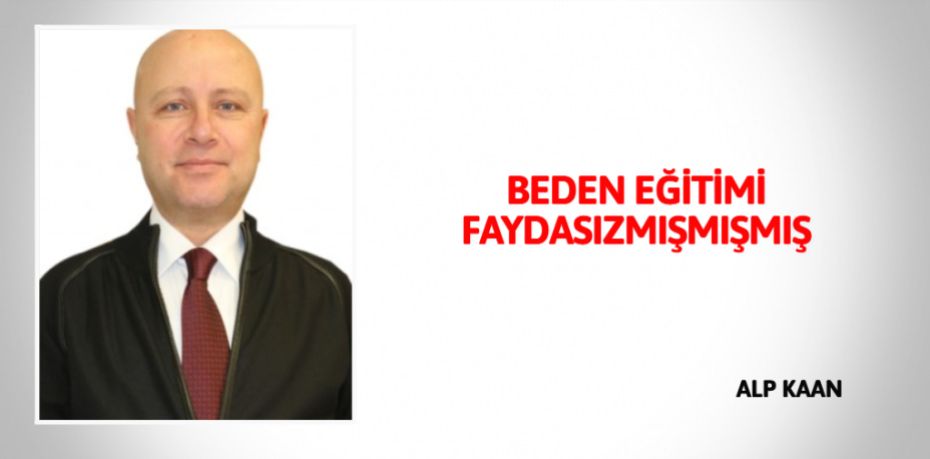 BEDEN EĞİTİMİ FAYDASIZMIŞMIŞMIŞ