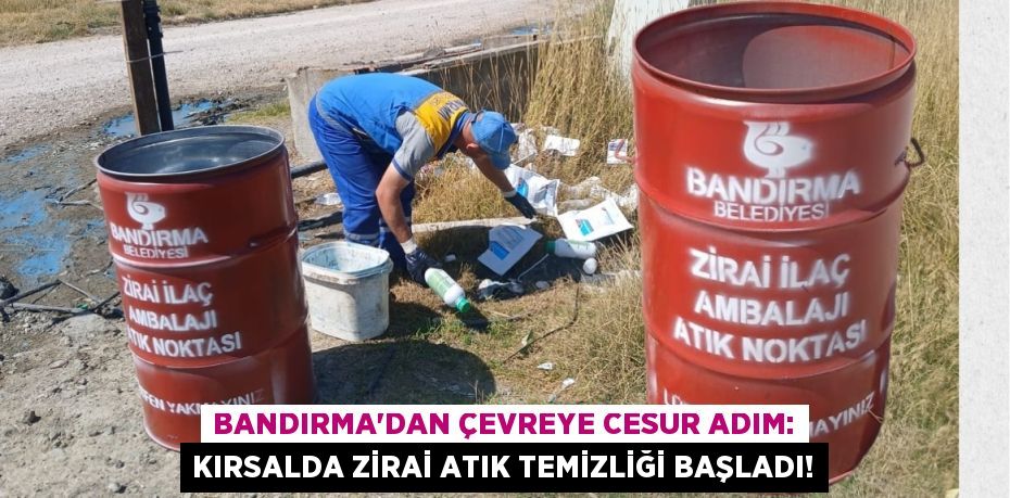 Bandırma'dan Çevreye Cesur Adım: Kırsalda Zirai Atık Temizliği Başladı!