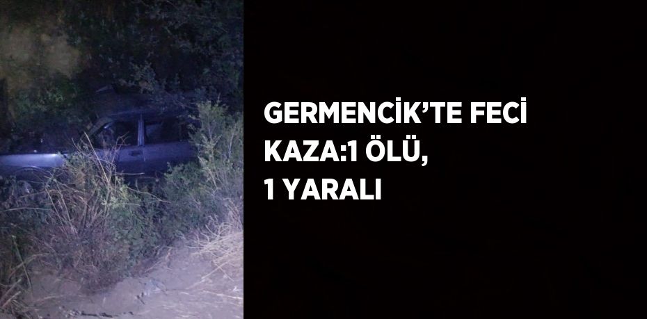 GERMENCİK’TE FECİ KAZA:1 ÖLÜ, 1 YARALI