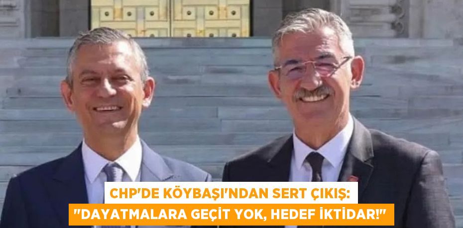 CHP'de Köybaşı'ndan Sert Çıkış: "Dayatmalara Geçit Yok, Hedef İktidar!"