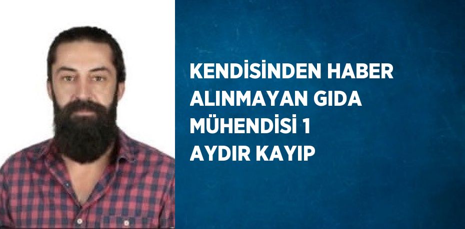 KENDİSİNDEN HABER ALINMAYAN GIDA MÜHENDİSİ 1 AYDIR KAYIP