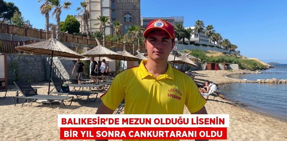 Balıkesir'de mezun olduğu lisenin bir yıl sonra cankurtaranı oldu