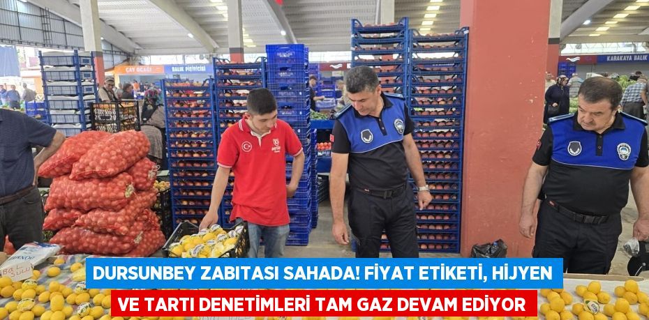 Dursunbey Zabıtası Sahada! Fiyat Etiketi, Hijyen ve Tartı Denetimleri Tam Gaz Devam Ediyor