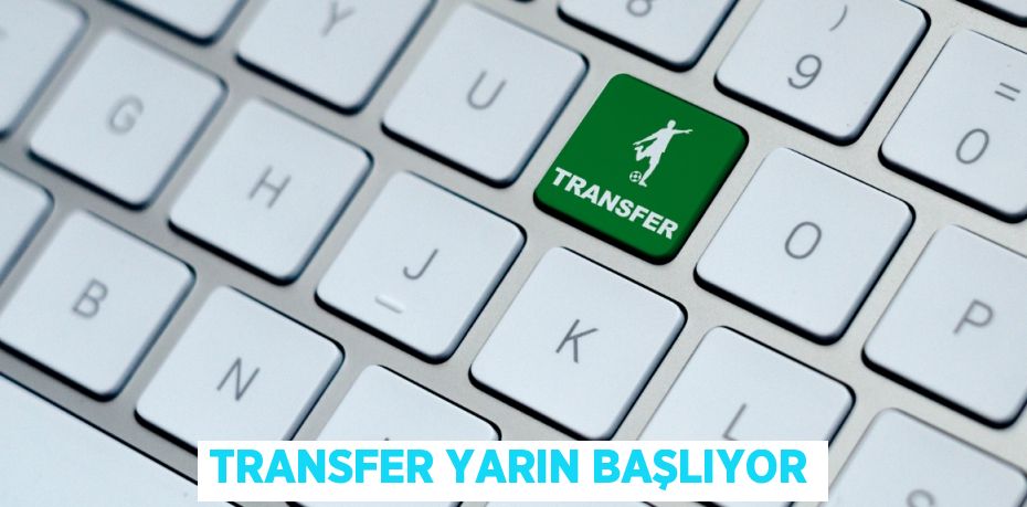 TRANSFER YARIN BAŞLIYOR