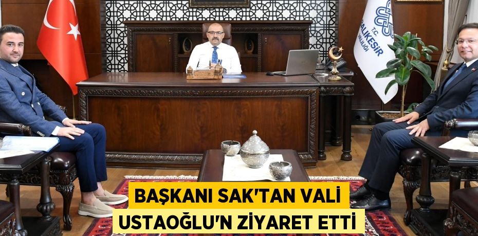 Başkanı Sak’tan Vali Ustaoğlu’n Ziyaret Etti