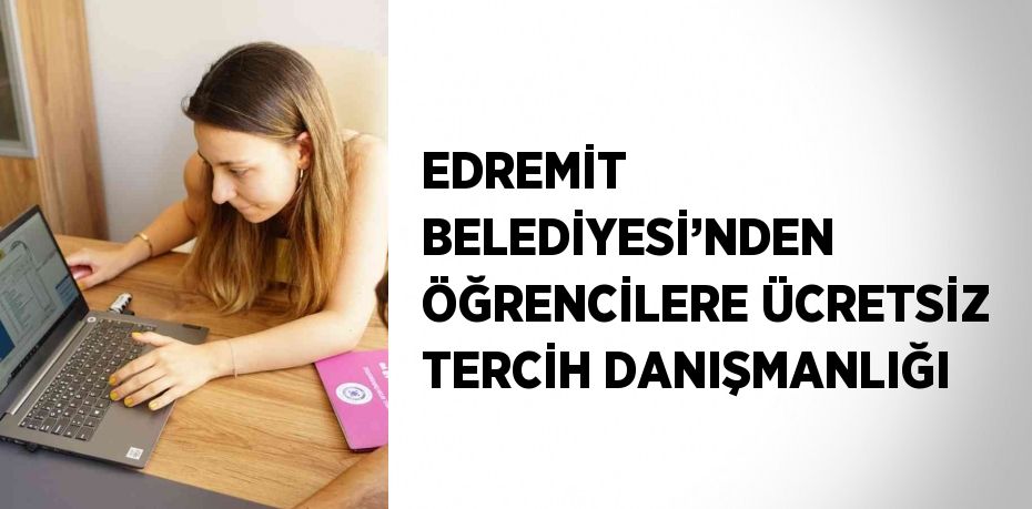 EDREMİT BELEDİYESİ’NDEN ÖĞRENCİLERE ÜCRETSİZ TERCİH DANIŞMANLIĞI