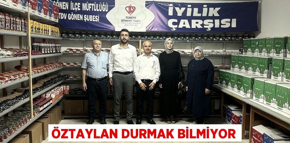 ÖZTAYLAN DURMAK BİLMİYOR