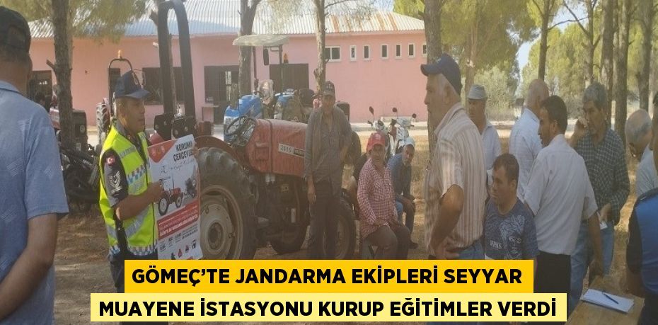 GÖMEÇ’TE JANDARMA EKİPLERİ SEYYAR MUAYENE İSTASYONU KURUP EĞİTİMLER VERDİ