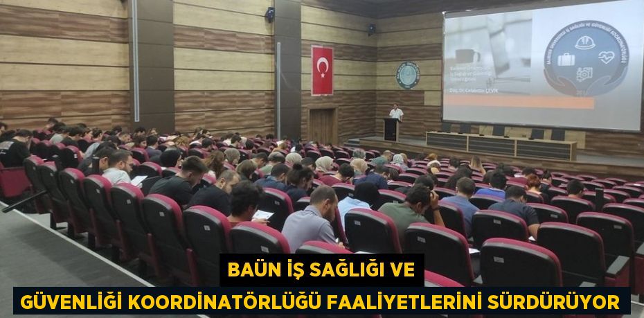 BAÜN İŞ SAĞLIĞI VE GÜVENLİĞİ KOORDİNATÖRLÜĞÜ FAALİYETLERİNİ SÜRDÜRÜYOR