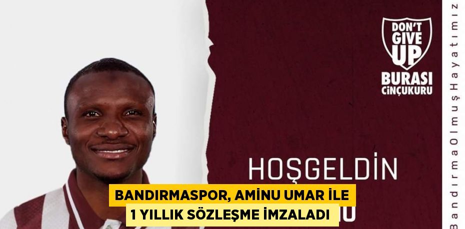 BANDIRMASPOR, AMİNU UMAR İLE 1 YILLIK SÖZLEŞME İMZALADI
