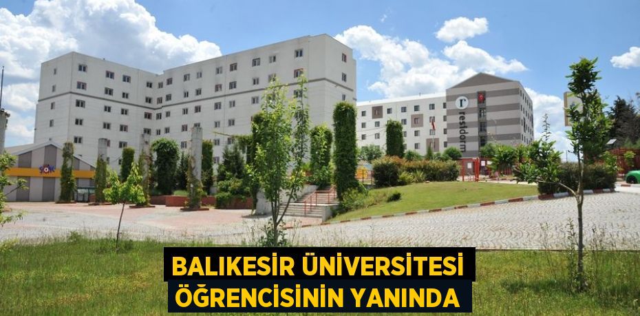 BALIKESİR ÜNİVERSİTESİ ÖĞRENCİSİNİN YANINDA