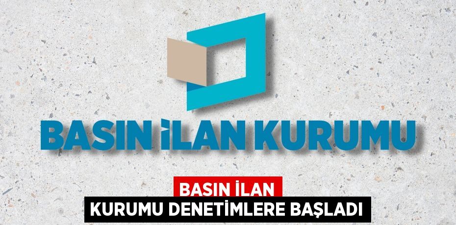 BASIN İLAN KURUMU DENETİMLERE BAŞLADI