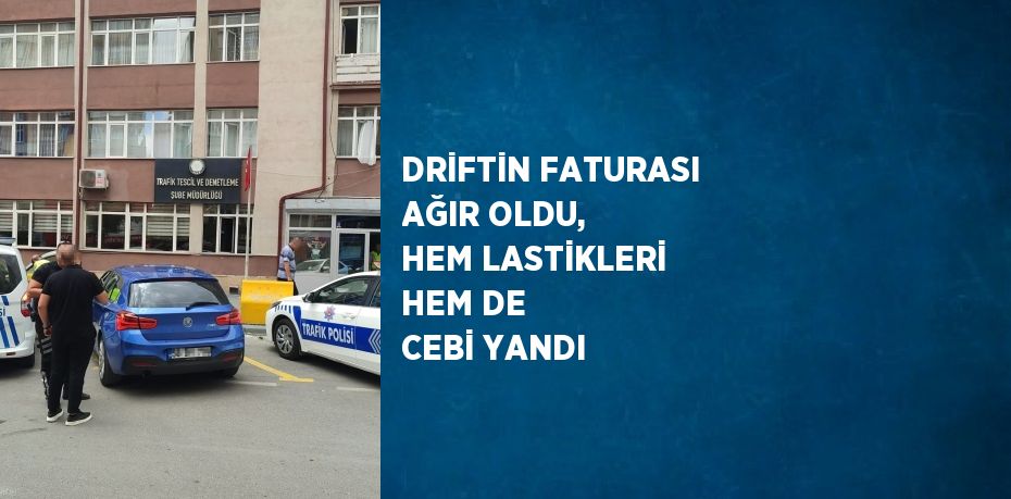 DRİFTİN FATURASI AĞIR OLDU, HEM LASTİKLERİ HEM DE CEBİ YANDI