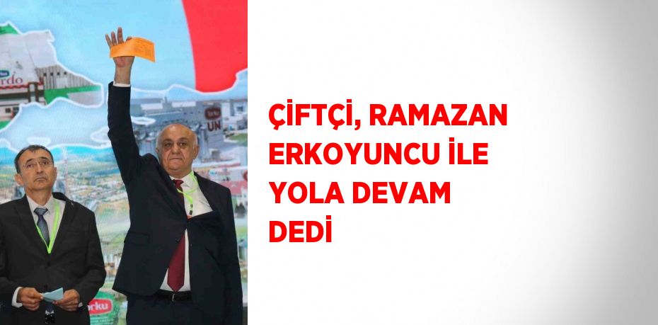 ÇİFTÇİ, RAMAZAN ERKOYUNCU İLE YOLA DEVAM DEDİ