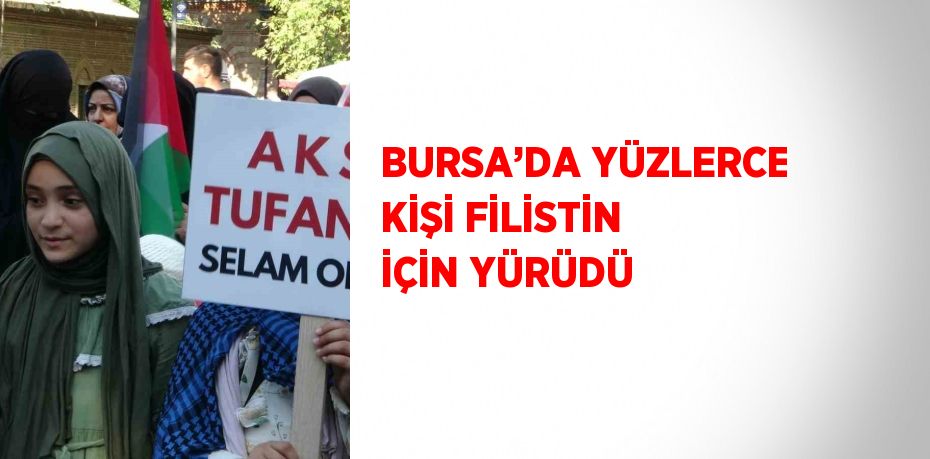 BURSA’DA YÜZLERCE KİŞİ FİLİSTİN İÇİN YÜRÜDÜ