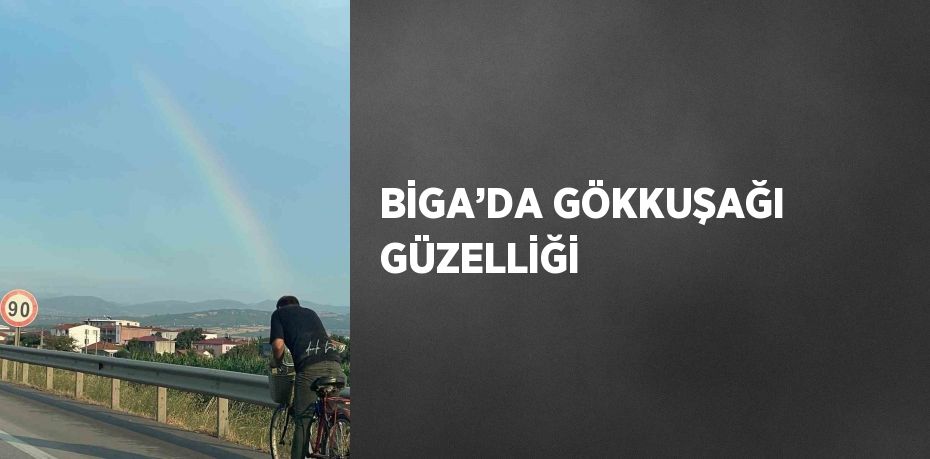 BİGA’DA GÖKKUŞAĞI GÜZELLİĞİ