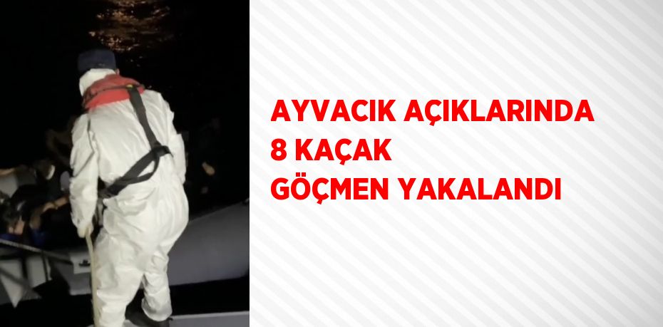 AYVACIK AÇIKLARINDA 8 KAÇAK GÖÇMEN YAKALANDI