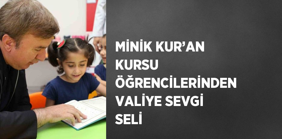 MİNİK KUR’AN KURSU ÖĞRENCİLERİNDEN VALİYE SEVGİ SELİ