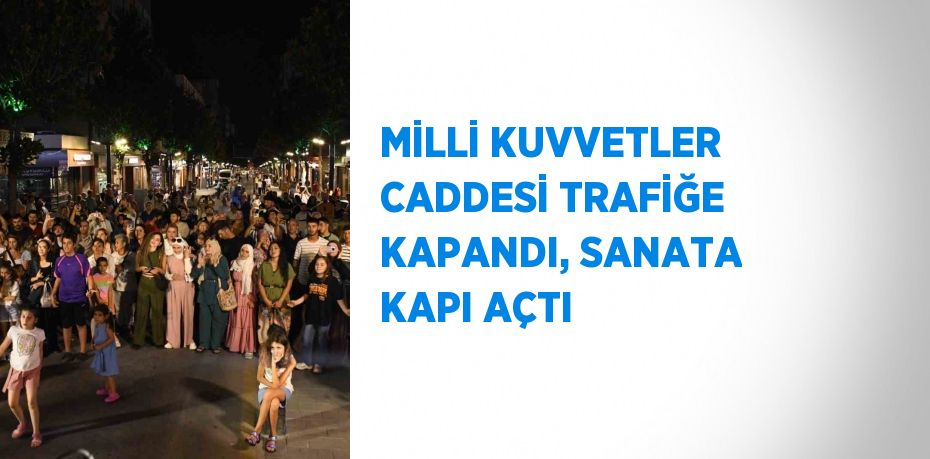 MİLLİ KUVVETLER CADDESİ TRAFİĞE KAPANDI, SANATA KAPI AÇTI