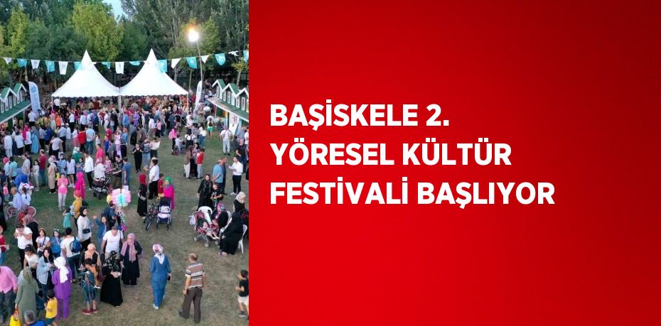 BAŞİSKELE 2. YÖRESEL KÜLTÜR FESTİVALİ BAŞLIYOR