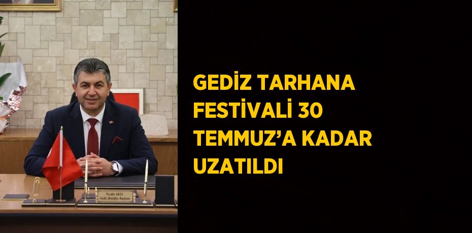 GEDİZ TARHANA FESTİVALİ 30 TEMMUZ’A KADAR UZATILDI