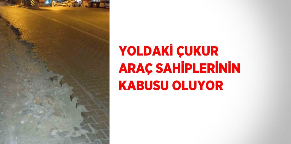 YOLDAKİ ÇUKUR ARAÇ SAHİPLERİNİN KABUSU OLUYOR