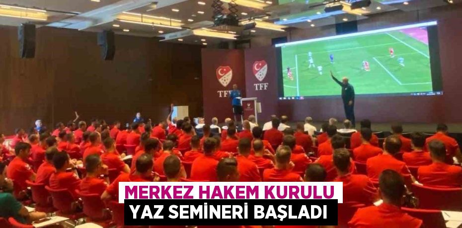 MERKEZ HAKEM KURULU YAZ SEMİNERİ BAŞLADI