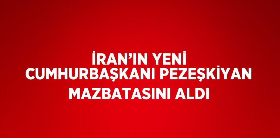 İRAN’IN YENİ CUMHURBAŞKANI PEZEŞKİYAN MAZBATASINI ALDI