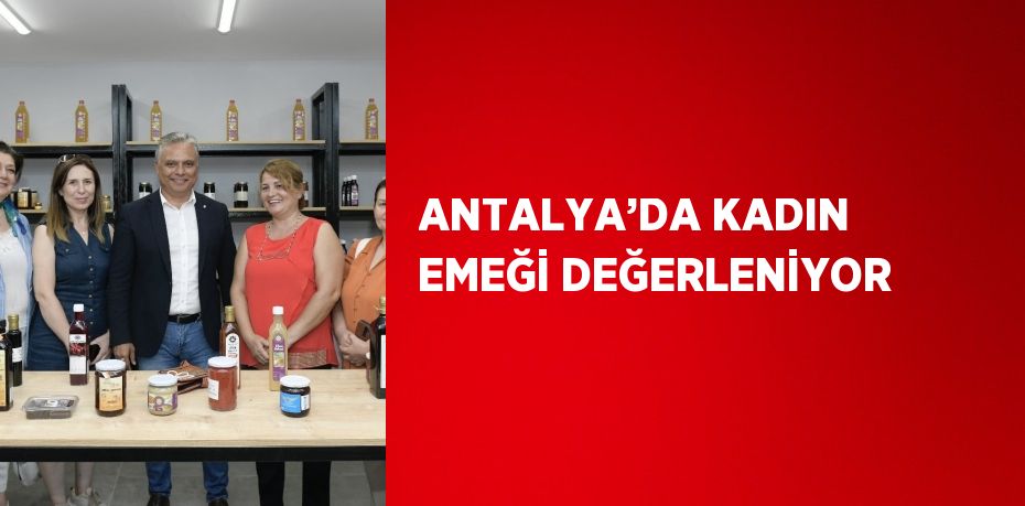 ANTALYA’DA KADIN EMEĞİ DEĞERLENİYOR