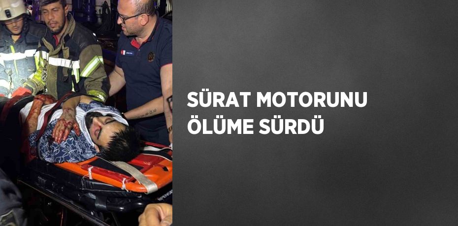 SÜRAT MOTORUNU ÖLÜME SÜRDÜ