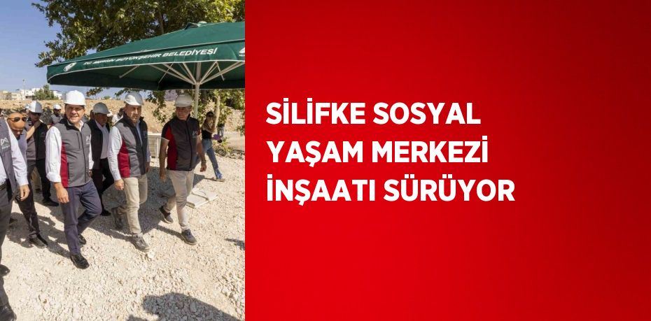 SİLİFKE SOSYAL YAŞAM MERKEZİ İNŞAATI SÜRÜYOR