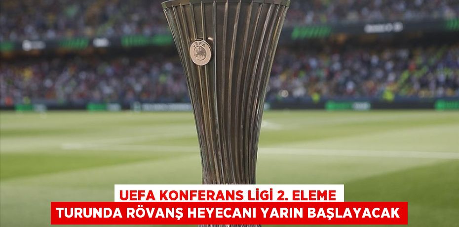 UEFA Konferans Ligi 2. eleme turunda rövanş heyecanı yarın başlayacak