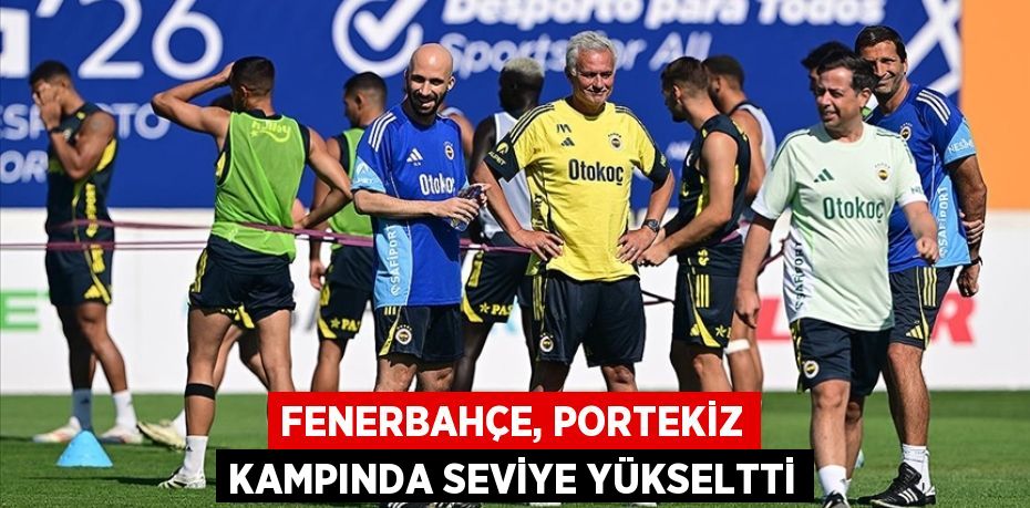 Fenerbahçe, Portekiz kampında seviye yükseltti