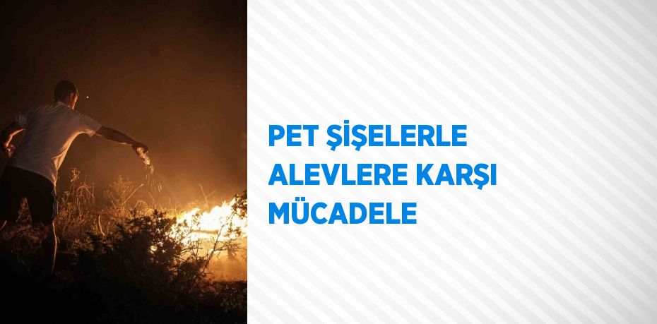PET ŞİŞELERLE ALEVLERE KARŞI MÜCADELE