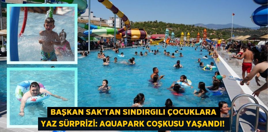 Başkan Sak'tan Sındırgılı Çocuklara Yaz Sürprizi: Aquapark Coşkusu Yaşandı!