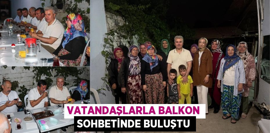 Vatandaşlarla balkon sohbetinde buluştu