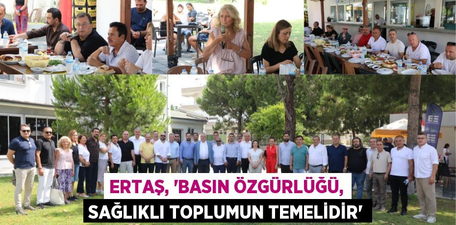 ERTAŞ, “BASIN ÖZGÜRLÜĞÜ, SAĞLIKLI TOPLUMUN TEMELİDİR”