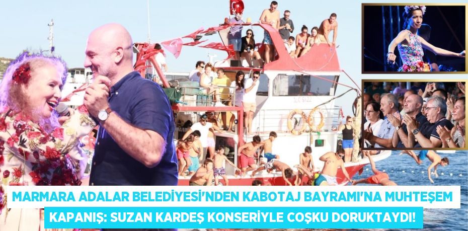 Marmara Adalar Belediyesi'nden Kabotaj Bayramı'na Muhteşem Kapanış: Suzan Kardeş Konseriyle Coşku Doruktaydı!