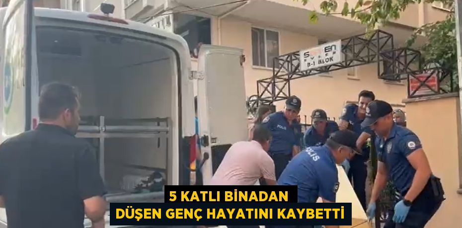 5 KATLI BİNADAN DÜŞEN GENÇ HAYATINI KAYBETTİ