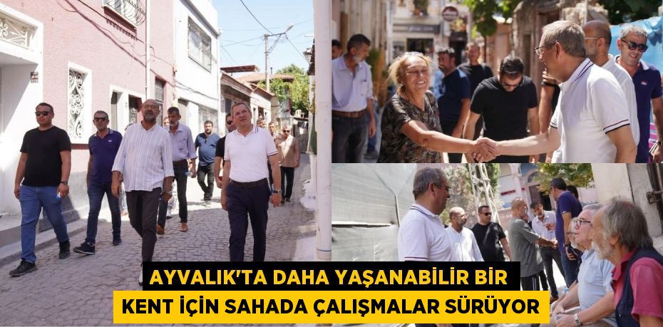 AYVALIK’TA DAHA YAŞANABİLİR BİR KENT İÇİN SAHADA ÇALIŞMALAR SÜRÜYOR