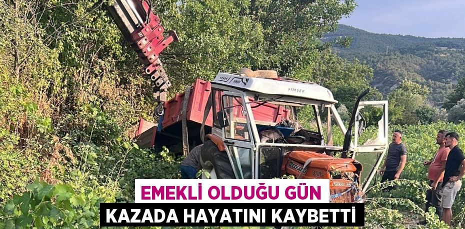 EMEKLİ OLDUĞU GÜN KAZADA HAYATINI KAYBETTİ