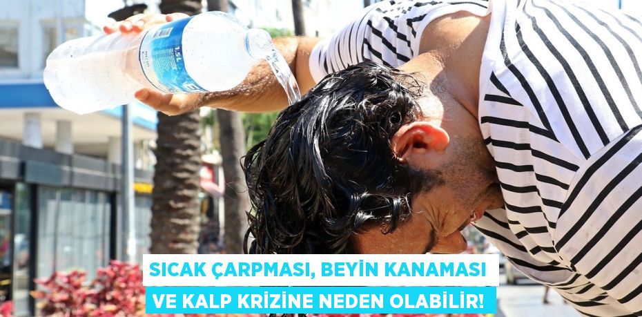 Sıcak çarpması, beyin kanaması ve kalp krizine neden olabilir!